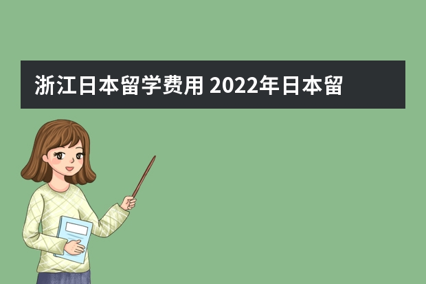 浙江日本留学费用 2022年日本留学签证难办理吗？哪个机构可以办理？