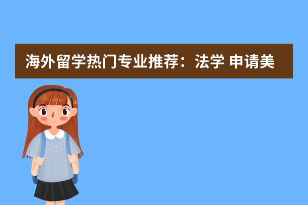 海外留学热门专业推荐：法学 申请美国本科为什么有不定专业这种选择