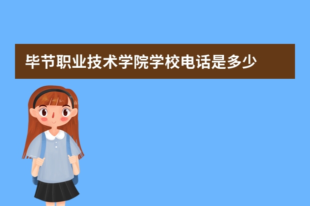 毕节职业技术学院学校电话是多少