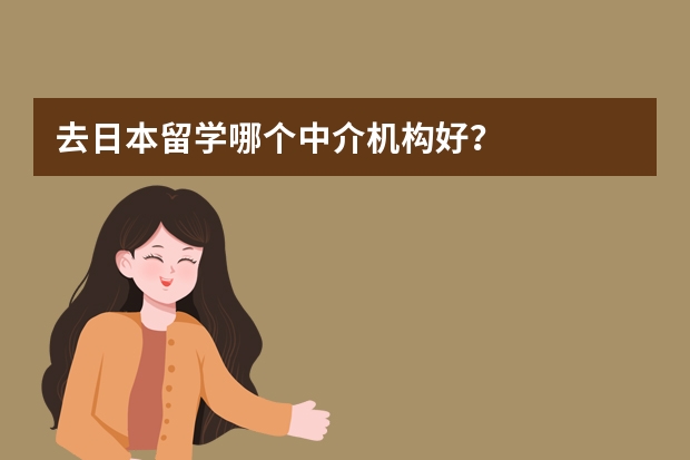 去日本留学哪个中介机构好？