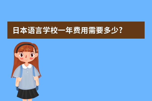 日本语言学校一年费用需要多少?