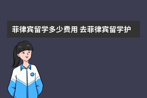 菲律宾留学多少费用 去菲律宾留学护理专业,家长一共给我准备20万元应该够吧毕业后去欧美等发达国家就业机会大么?我会刻苦学