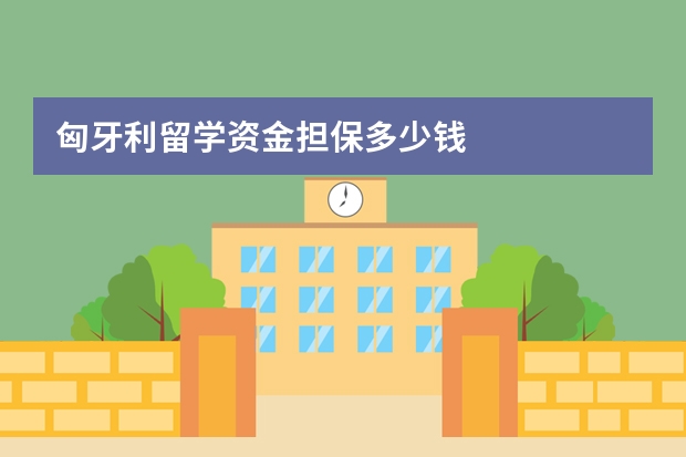 匈牙利留学资金担保多少钱