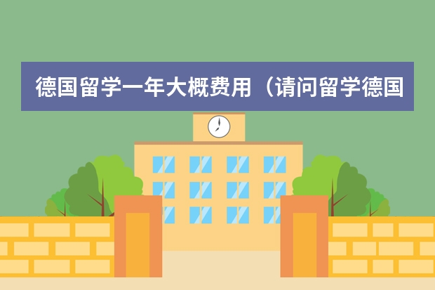 德国留学一年大概费用(请问留学德国费用一览)