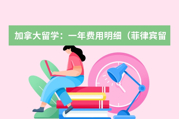 加拿大留学：一年费用明细（菲律宾留学费用清单）