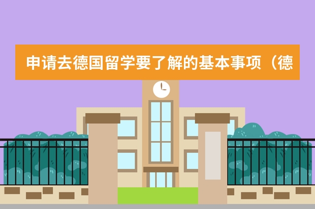 申请去德国留学要了解的基本事项(德国出国留学中介费用)