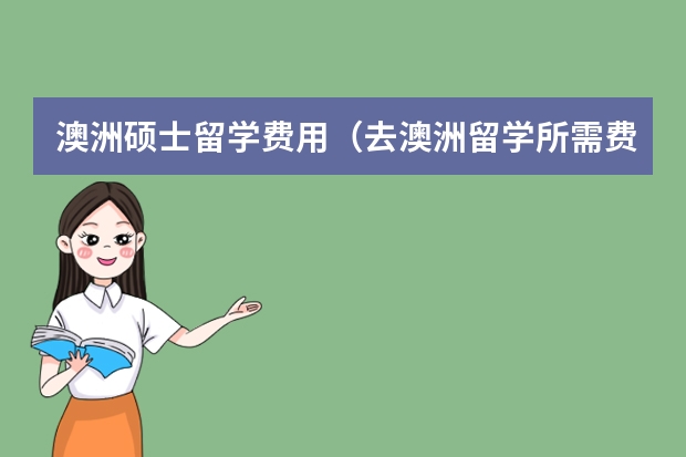 澳洲硕士留学费用（去澳洲留学所需费用）