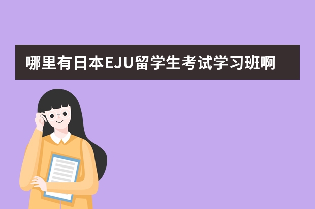 哪里有日本EJU留学生考试学习班啊?坐标北京
