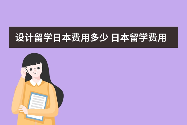 设计留学日本费用多少 日本留学费用详解