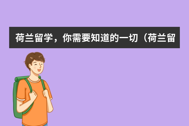 荷兰留学，你需要知道的一切（荷兰留学，梦想起航！）
