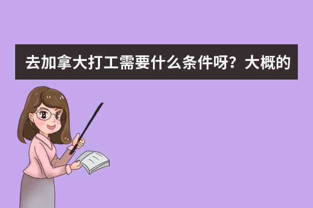 去加拿大打工需要什么条件呀?大概的费用是多少?谢谢!!!
