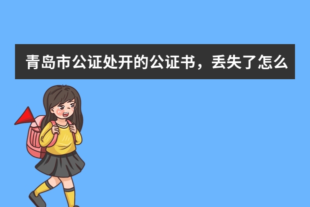 青岛市公证处开的公证书,丢失了怎么办?