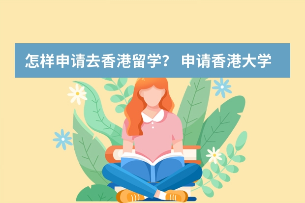 怎样申请去香港留学? 申请香港大学研究生的条件