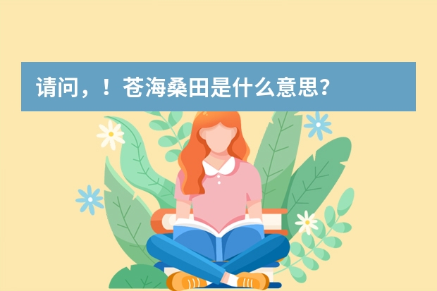 请问,!苍海桑田是什么意思?