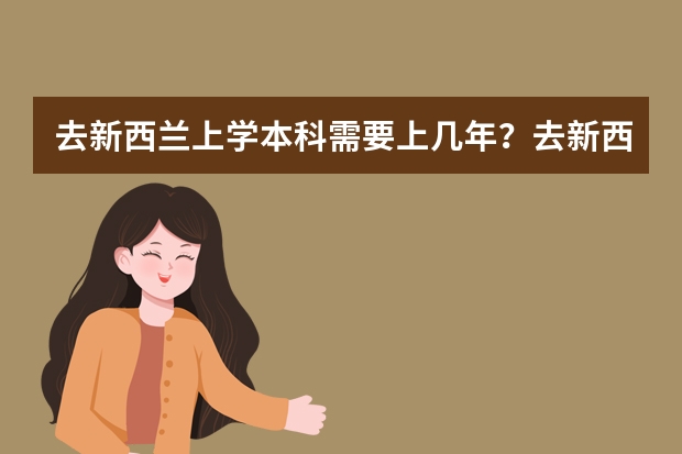 去新西兰上学本科需要上几年？去新西兰留学本科申请条件有哪些？
