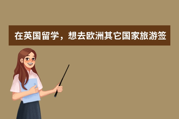 在英国留学,想去欧洲其它国家旅游签证怎么办
