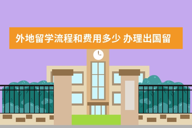 外地留学流程和费用多少 办理出国留学流程