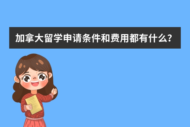 加拿大留学申请条件和费用都有什么?加拿大留学的误区是什么呢?