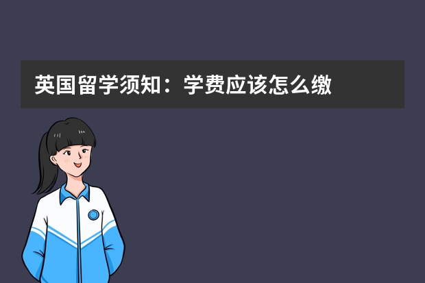 英国留学须知：学费应该怎么缴