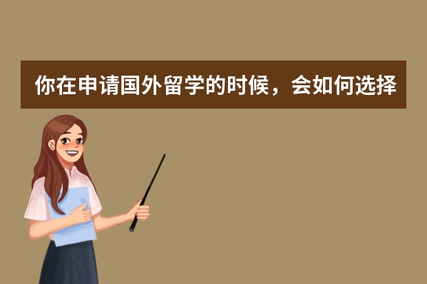 你在申请国外留学的时候，会如何选择留学的学校呢？