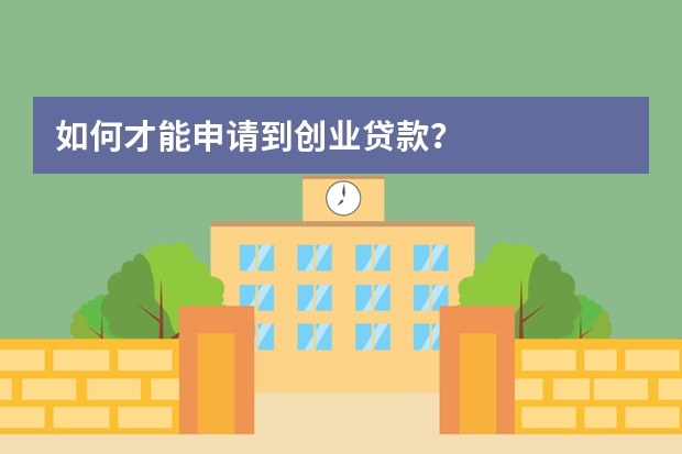 如何才能申请到创业贷款?