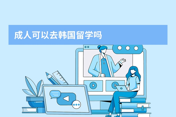 成人可以去韩国留学吗