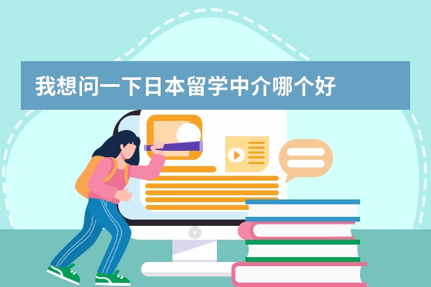 我想问一下日本留学中介哪个好