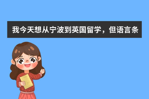 我今天想从宁波到英国留学，但语言条件达不到要求怎么办？