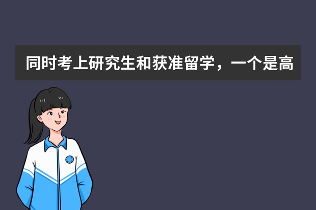 同时考上研究生和获准留学，一个是高学历，一个是洋学历，怎么选？