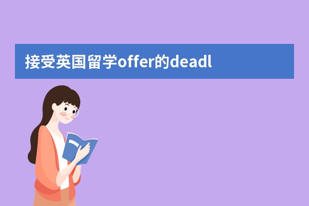 接受英国留学offer的deadline是什么时候？是否就是交留位费的deadline？