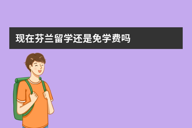 现在芬兰留学还是免学费吗