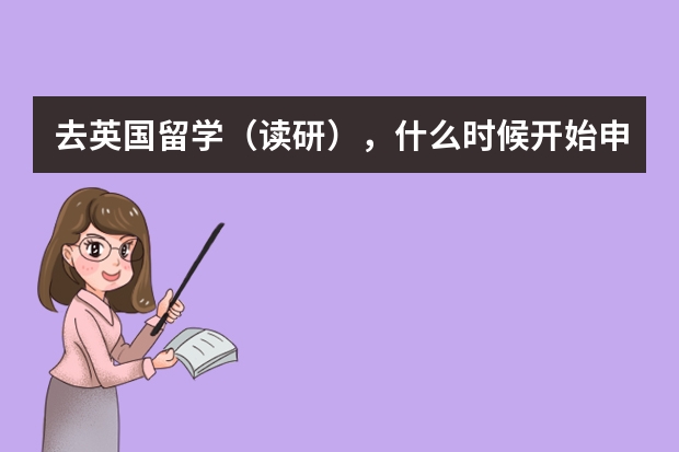 去英国留学(读研),什么时候开始申请联系学校?(本人现在读大三)