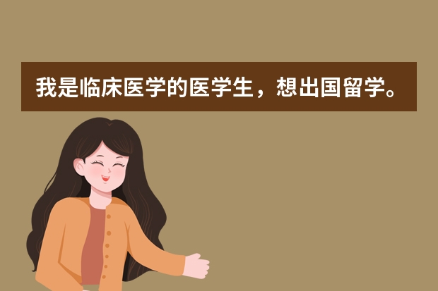 我是临床医学的医学生，想出国留学。希望有经验的前辈推荐一下，哪个国家比较合适我？