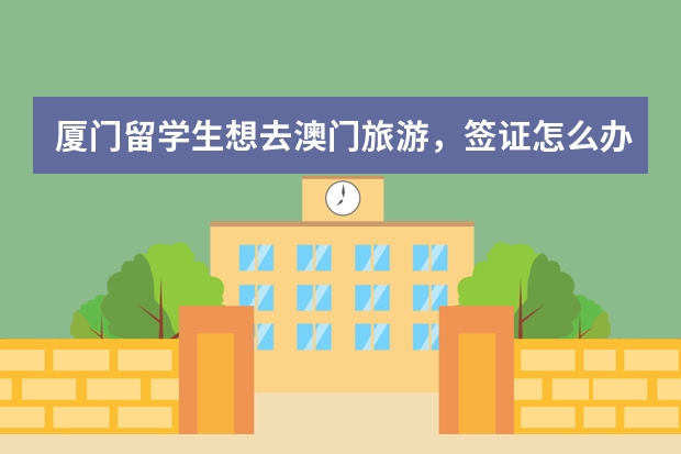 厦门留学生想去澳门旅游,签证怎么办?
