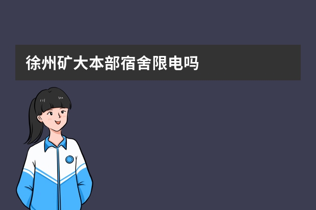 徐州矿大本部宿舍限电吗