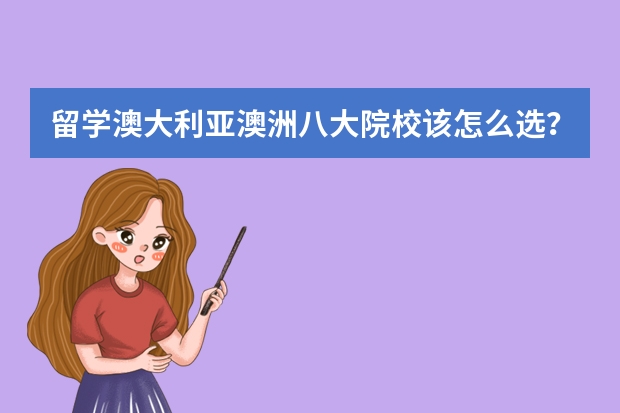 留学澳大利亚澳洲八大院校该怎么选？