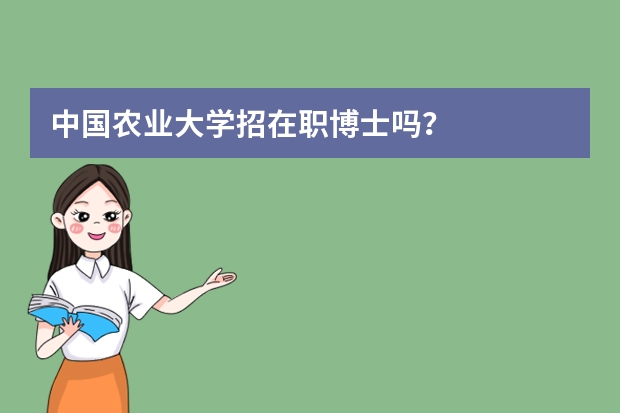 中国农业大学招在职博士吗?