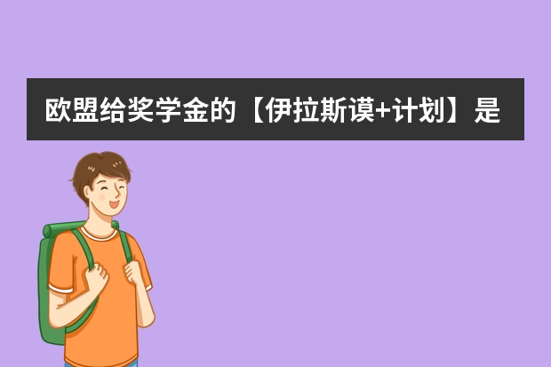 欧盟给奖学金的【伊拉斯谟+计划】是什么?