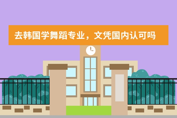 去韩国学舞蹈专业,文凭国内认可吗