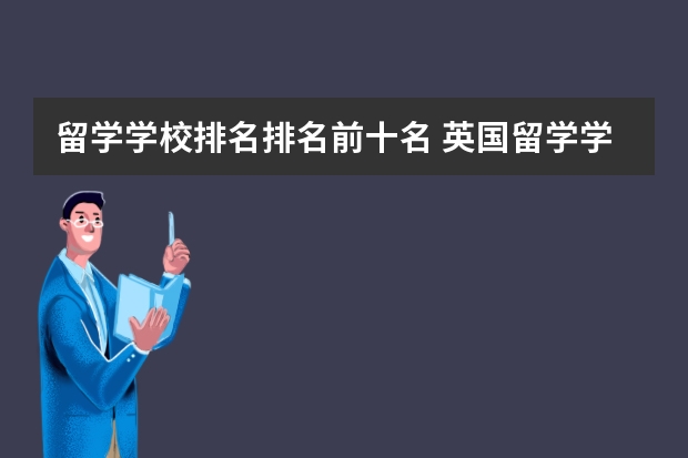 留学学校排名排名前十名 英国留学学校排名及费用