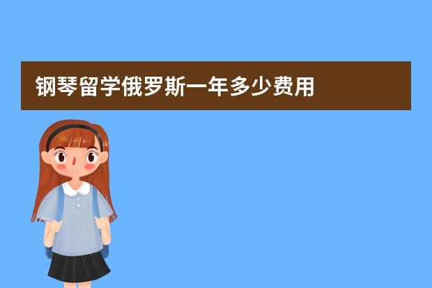 钢琴留学俄罗斯一年多少费用