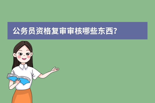 公务员资格复审审核哪些东西?