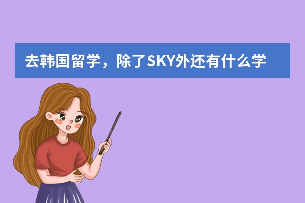 去韩国留学，除了SKY外还有什么学校是比较好的？？