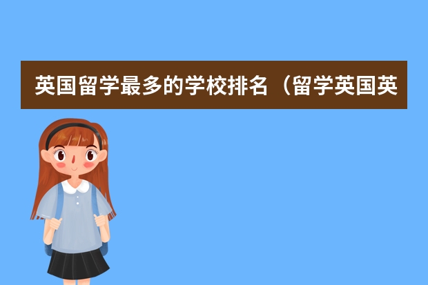 英国留学最多的学校排名(留学英国英语大学排名介绍)