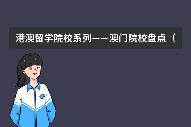 港澳留学院校系列——澳门院校盘点（附各校申请要求、优势专业、学费等） 高考后能去澳门读本科？全篇干货家长们别错过！