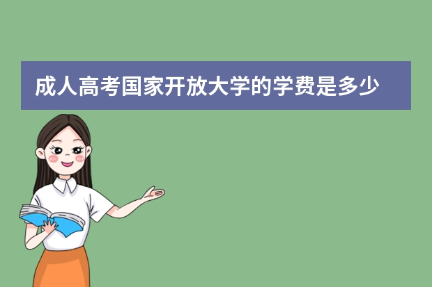 成人高考国家开放大学的学费是多少