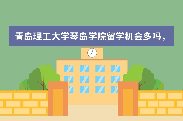 青岛理工大学琴岛学院留学机会多吗，费用是多少