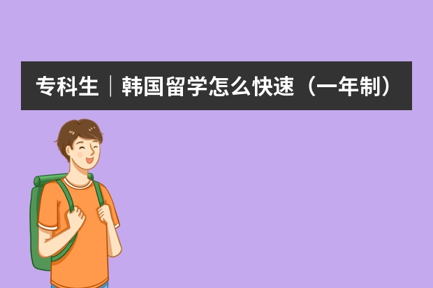 专科生｜韩国留学怎么快速（一年制）专升本