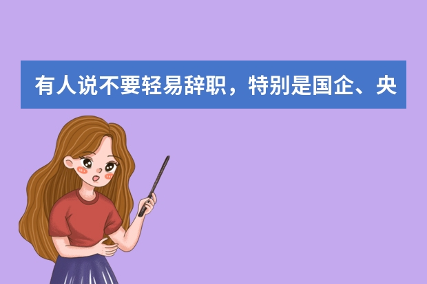 有人说不要轻易辞职，特别是国企、央企等单位，是怎么回事？