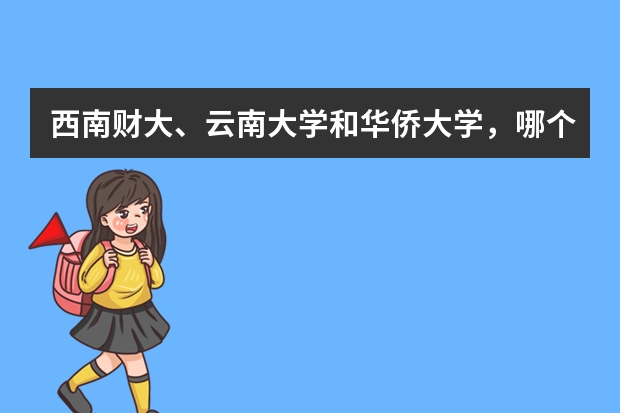 西南财大、云南大学和华侨大学，哪个学校的旅游管理硕士比较好？？